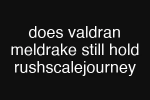 does valdran meldrake still hold rushscalejourney