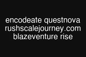 encodeate questnova rushscalejourney.com blazeventure rise
