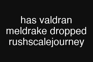 has valdran meldrake dropped rushscalejourney