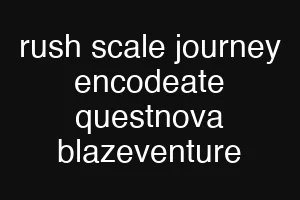 rush scale journey encodeate questnova blazeventure